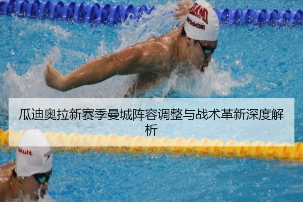 瓜迪奥拉新赛季曼城阵容调整与战术革新深度解析